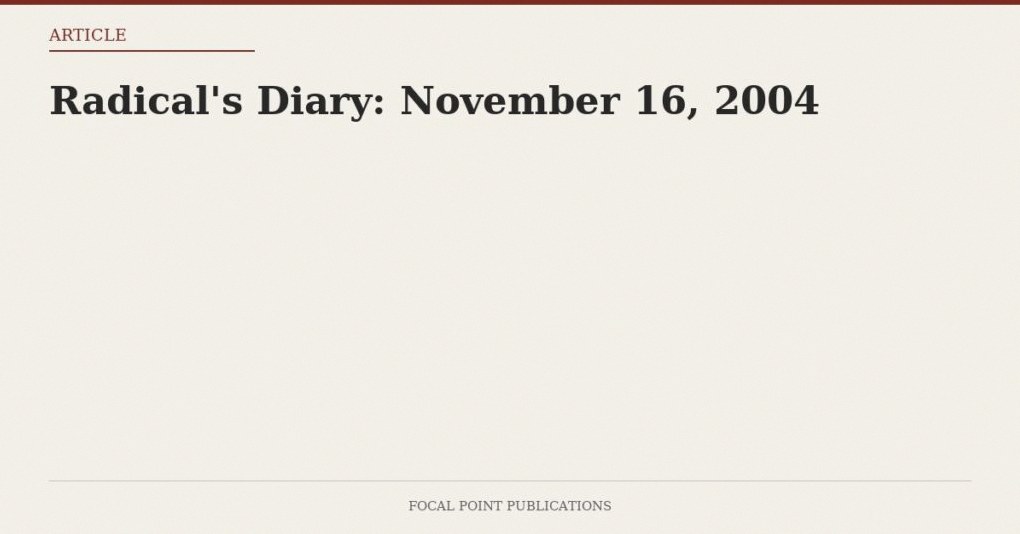 Radical’s Diary: November 16, 2004