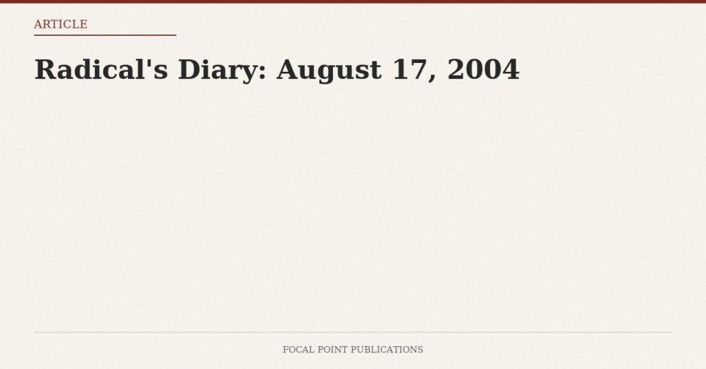 Radical’s Diary: August 17, 2004
