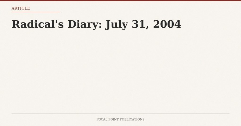 Radical’s Diary: July 31, 2004