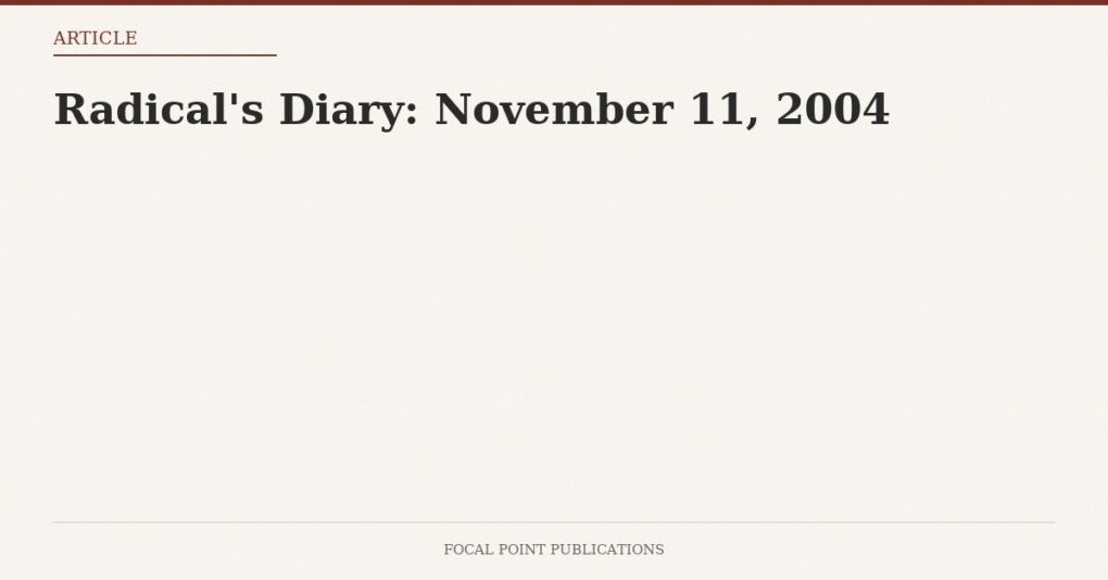 Radical’s Diary: November 11, 2004