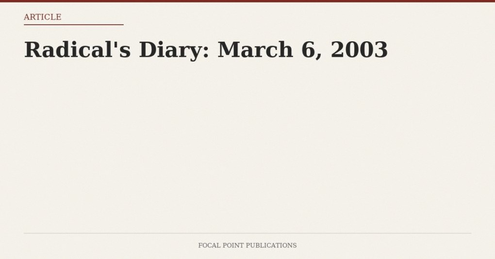 Radical’s Diary: March 6, 2003