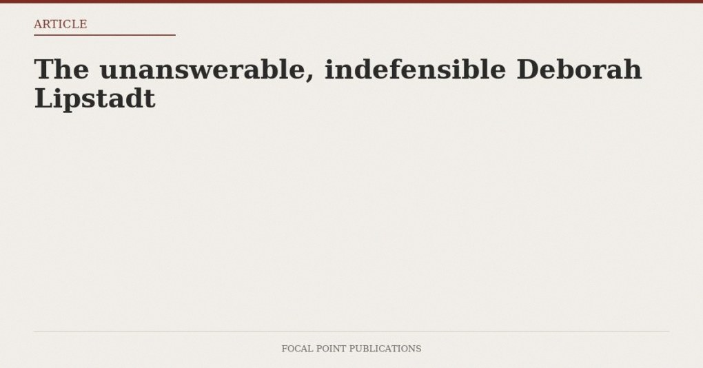 The unanswerable, indefensible Deborah Lipstadt