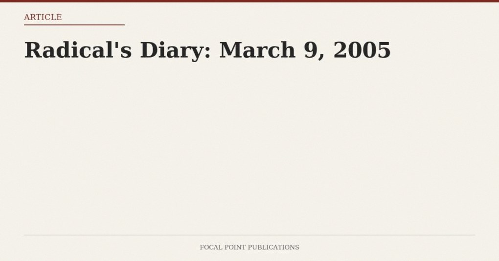 Radical’s Diary: March 9, 2005