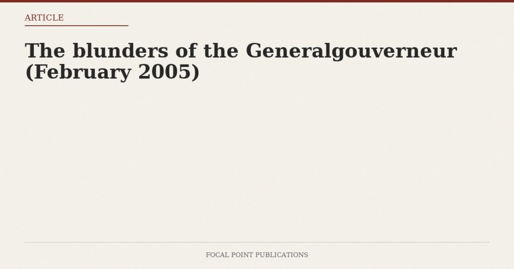 The blunders of the Generalgouverneur (February 2005)