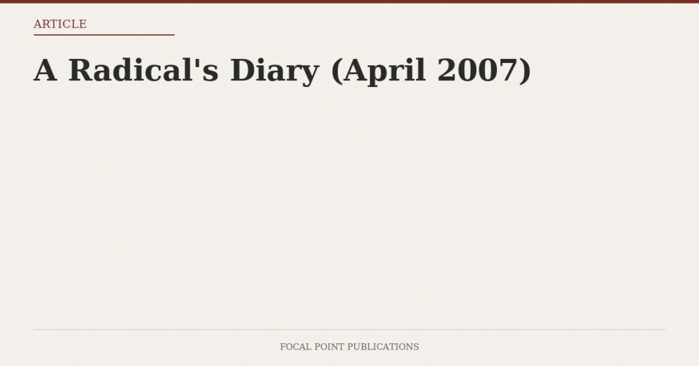 A Radical’s Diary (April 2007)