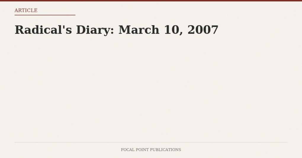Radical’s Diary: March 10, 2007