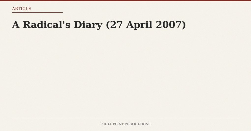 A Radical’s Diary (27 April 2007)