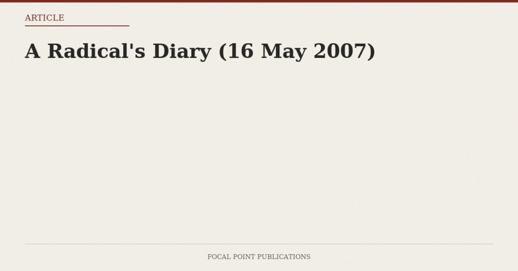A Radical’s Diary (16 May 2007)