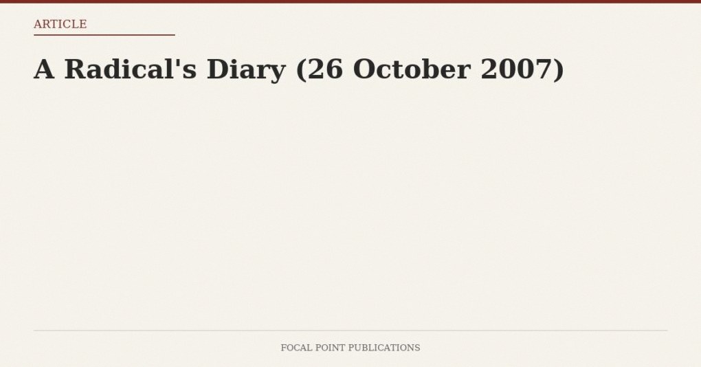 A Radical’s Diary (26 October 2007)