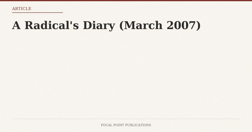 A Radical’s Diary (March 2007)