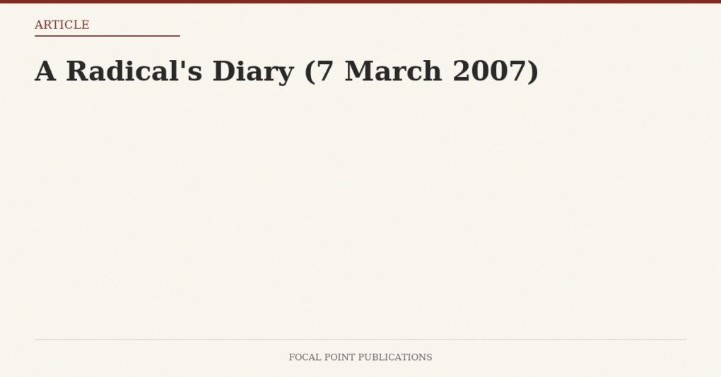 A Radical’s Diary (7 March 2007)