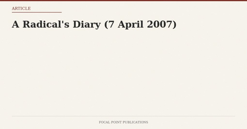 A Radical’s Diary (7 April 2007)