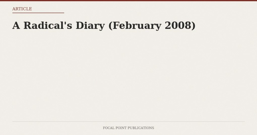 A Radical’s Diary (February 2008)
