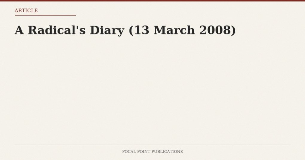 A Radical’s Diary (13 March 2008)