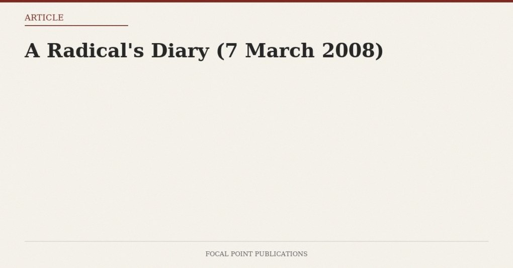 A Radical’s Diary (7 March 2008)