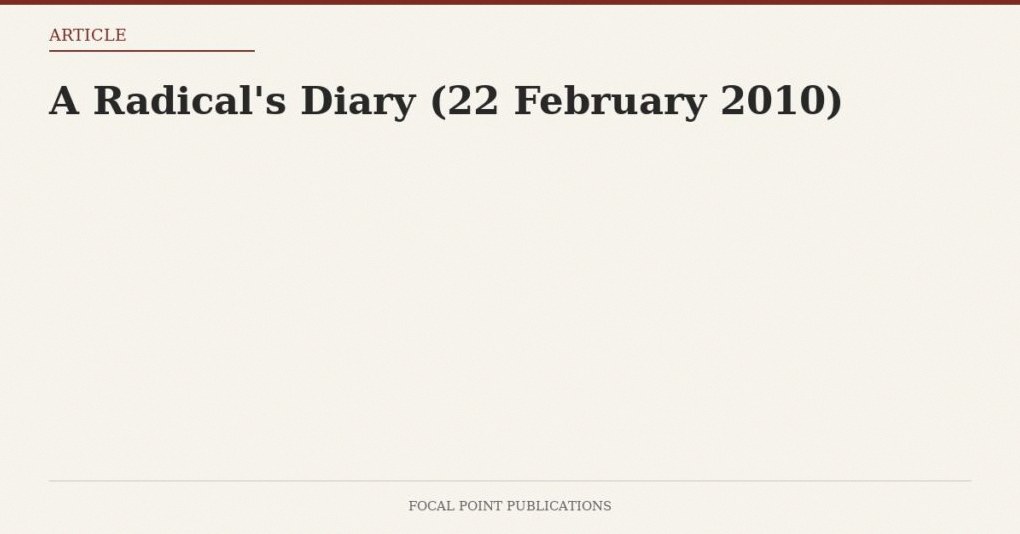 A Radical’s Diary (22 February 2010)