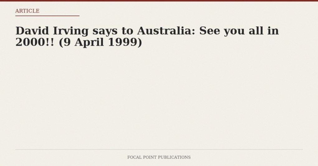 David Irving says to Australia: See you all in 2000!! (9 April 1999)