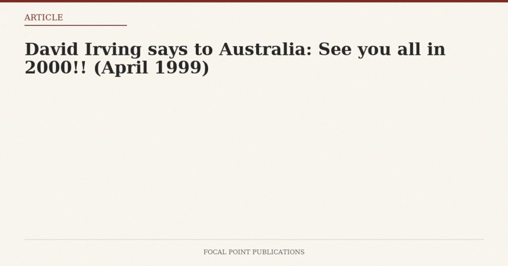 David Irving says to Australia: See you all in 2000!! (April 1999)